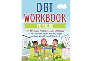 DBT Workbook for Kids: 101 Engaging Activities and Exercises to Help Children Handle Anxiety, Anger, and Cope with Stressful 