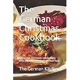 The German Christmas Cookbook: Spend this Christmas comfortably with the most delicious German food