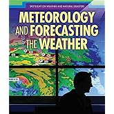 Meteorology and Forecasting the Weather (Spotlight on Weather and Natural Disasters)
