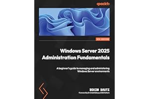 Windows Server 2025 Administration Fundamentals: A beginner's guide to managing and administering Windows Server environments