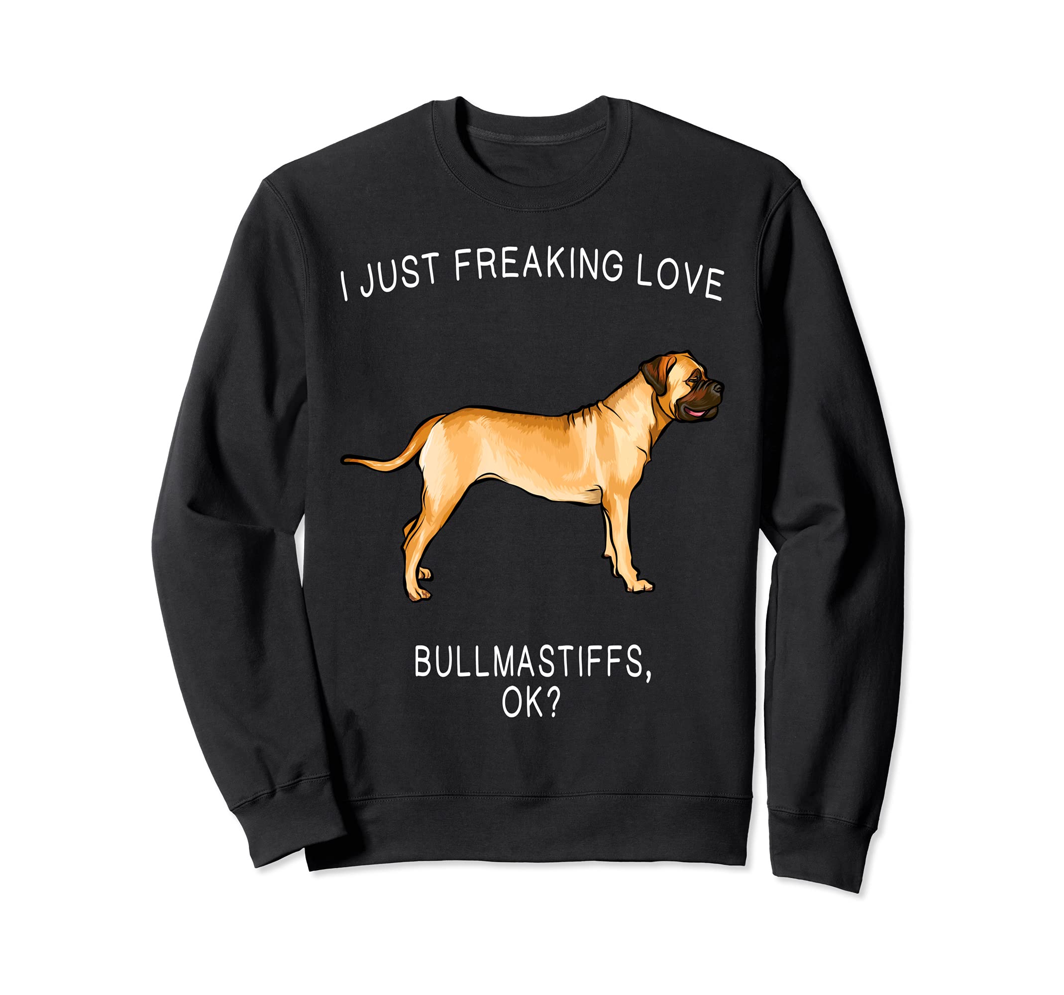 I Just Freaking Love Bullmastiffs Ok? Dog Sweatshirt
