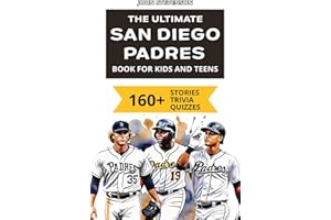 The Ultimate San Diego Padres Book For Kids And Teens: 160+ Fun, Surprising, And Educational Stories And Trivia Quizzes About