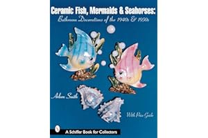 Ceramic Fish, Mermaids & Seahorses: Bathroom Decorations of the 1940s & 1950s (Schiffer Book for Collectors)