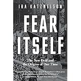Fear Itself: The New Deal and the Origins of Our Time