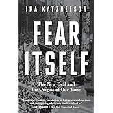 Fear Itself: The New Deal and the Origins of Our Time