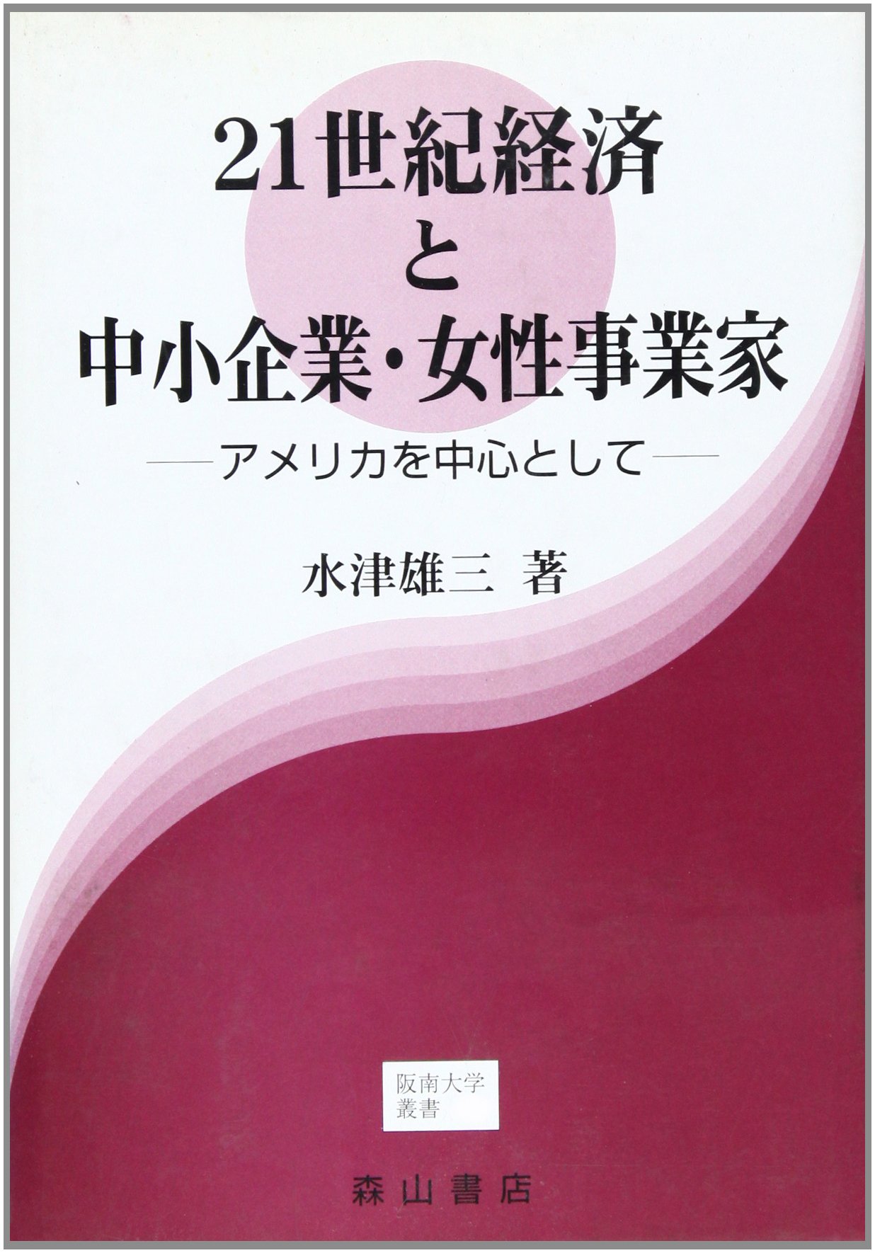 21世紀経済と中小企業 女性事業家 アメリカを中心として 阪南大学叢書 水津 雄三 本 通販 Amazon