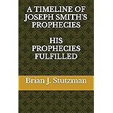 A TIMELINE OF JOSEPH SMITH'S PROPHECIES: HIS PROPHECIES FULFILLED