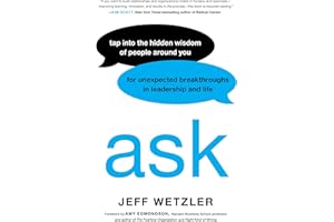 Ask: Tap Into the Hidden Wisdom of People Around You for Unexpected Breakthroughs In Leadership and Life