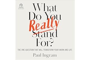 What Do You Really Stand For?: The One Question That Will Transform Your Work and Life