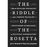 The Riddle of the Rosetta: How an English Polymath and a French Polyglot Discovered the Meaning of Egyptian Hieroglyphs book cover The Riddle of the Rosetta: How an English Polymath and a French Polyglot Discovered the Meaning of Egyptian Hieroglyphs book cover