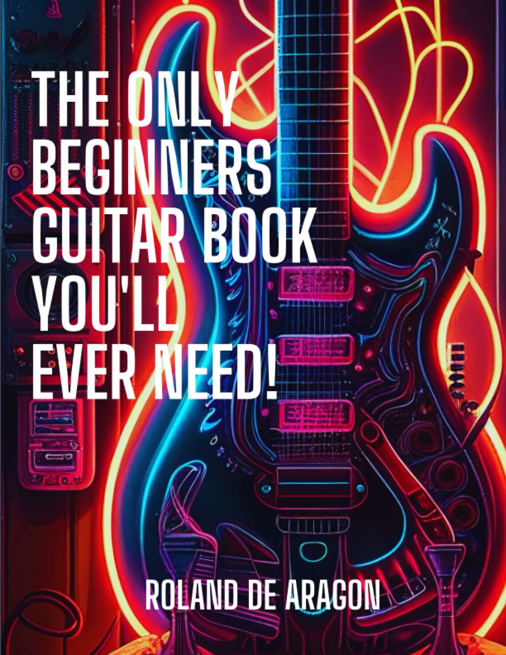 The Only Beginners Guitar Book You'll Ever Need