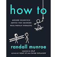 How To: Absurd Scientific Advice for Common Real-World Problems