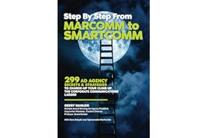 Step By Step From MARCOMM TO SMARTCOMM: 299 AD AGENCY SECRETS & STRATEGIES TO CHARGE-UP YOUR CLIMB UP THE CORPORATE COMMUNICATIONS LADDER