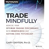 Trade Mindfully: Achieve Your Optimum Trading Performance with Mindfulness and Cutting-Edge Psychology (Wiley Trading)