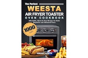 The Perfect WEESTA Air Fryer Toaster Oven Cookbook: 1000-Day Affordable, Quick & Easy Recipes for Both Beginners and Advanced Users
