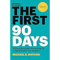 The First 90 Days, Updated and Expanded: Proven Strategies for Getting Up to Speed Faster and Smarter