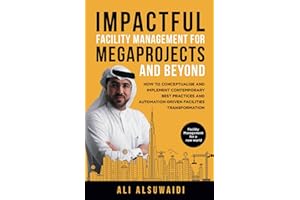 Impactful Facility Management For Megaprojects and Beyond: How to Conceptualise and Implement Contemporary Best Practices and Automation-Driven Facilities Transformation