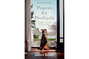Prayers for Prodigals: 90 Days of Prayer for Your Child (A Daily Devotional for Parents with Bible Readings and Meditations for Moms and Dads)