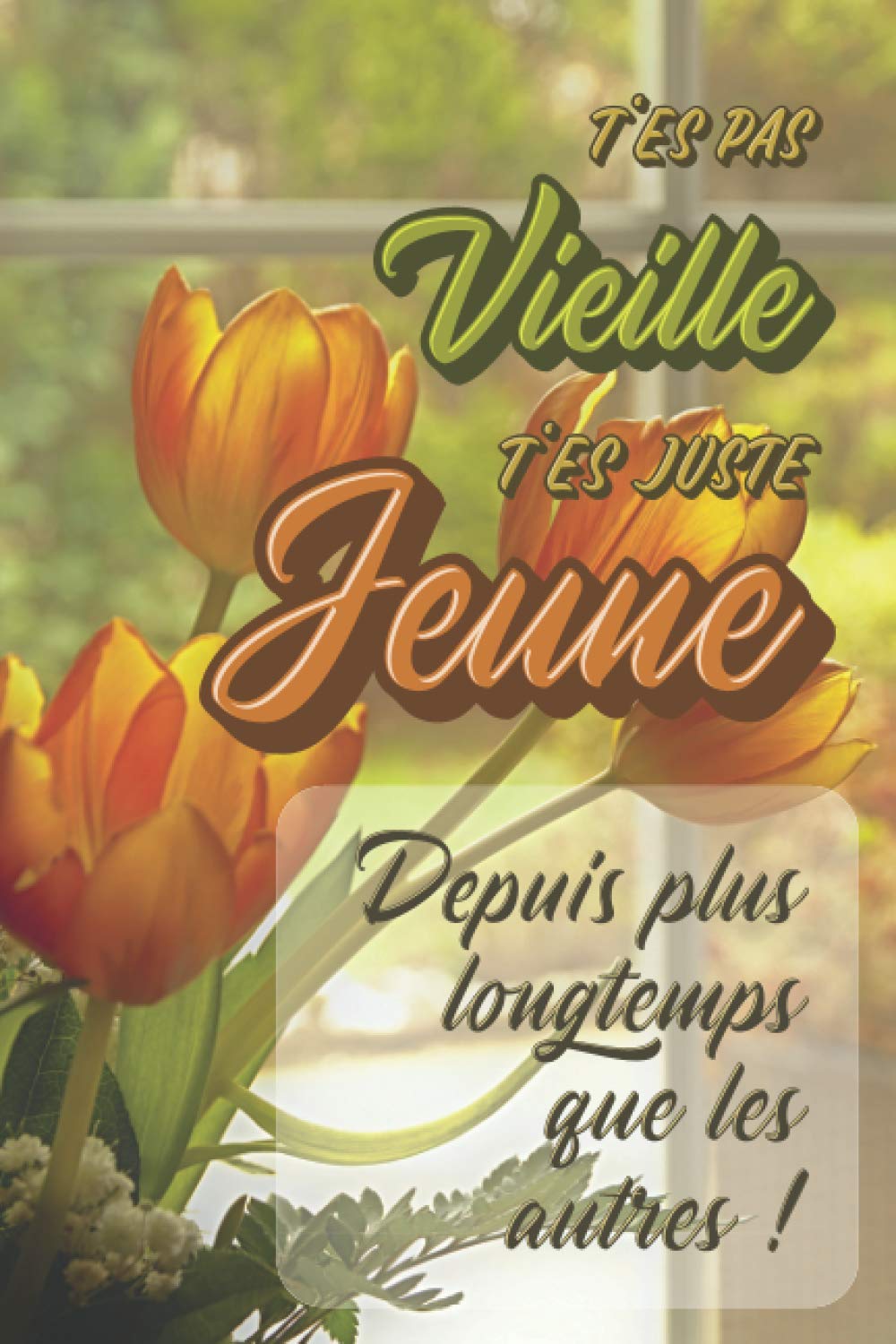 T Es Pas Vieille T Es Juste Jeune Depuis Plus Longtemps Que Les Autres Cadeau D Anniversaire Humour Et Original Pour Sa Maman Mamie Soeur Tata Marraine Amie Ou Collegue French Edition Idees Cadeaux T Es Pas Vieille T Es Juste Jeune Depuis Plus Longtemps Que Les Autres Cadeau D Anniversaire Humour Et Original Pour Sa Maman Mamie Soeur Tata Marraine Amie Ou Collegue French Edition Idees Cadeaux