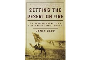 Setting the Desert on Fire: T. E. Lawrence and Britain's Secret War in Arabia, 1916-1918