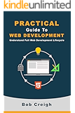 Practical Guide to Web Development: Understand Full Web Development Lifecycle