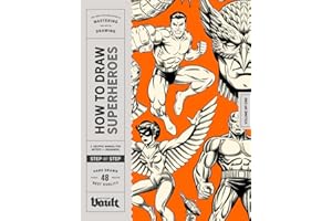 How to Draw Superheroes and Comic Characters: The Complete Step-By-Step Guide to Drawing Superheroes, Villains and Comic Book