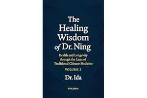 THE HEALING WISDOM OF DR. NING HEALTH AND LONGEVITY THROUGH THE LENS OF TRADITIONAL CHINESE MEDICINE : Volume 2