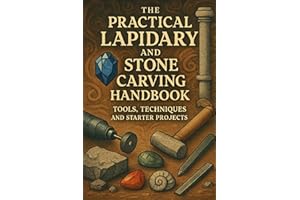 The Practical Lapidary and Stone Carving Handbook: Tools, Techniques and Starter Projects