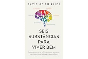 Seis substâncias para viver bem: Descubra como ativar os hormônios que nos trazem energia, equilíbrio, satisfação e autoconfi