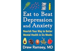 Eat to Beat Depression and Anxiety: How to Eat Your Way to Better Mental Health with Nutritional Psychiatry Techniques