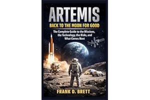 Artemis: Back to the Moon for Good: The Complete Guide to the Missions, the Technology, the Risks, and What Comes Next