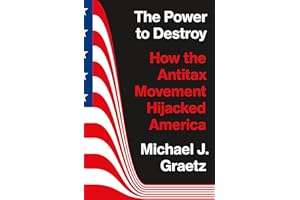 The Power to Destroy: How the Antitax Movement Hijacked America