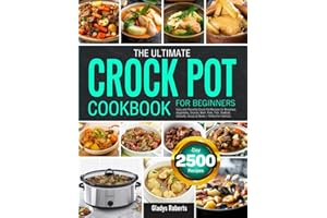 The Ultimate Crock Pot Cookbook for Beginners: Easy and Flavorful Crock Pot Recipes for Breakfast, Vegetables, Snacks, Beef, Pork, Fish, Seafood, Desserts, Soups & Stews | Perfect for Families