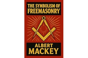 The Symbolism of Freemasonry: Illustrating and Explaining Its Science and Philosophy, its Legends, Myths and Symbols