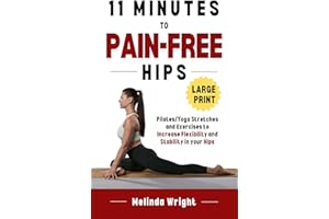 11 Minutes to Pain-Free Hips: Pilates/Yoga Stretches and Exercises to Increase Flexibility and Stability in your Hips (Pain-F