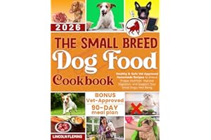 The Small Breed Dog Food Cookbook: Healthy & Safe Vet-Approved Homemade Recipes to Ensure Proper Nutrition, Improve Digestion, and Support Your Small Dog's Well-Being