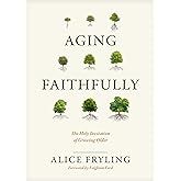 Aging Faithfully: The Holy Invitation of Growing Older