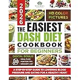 The Easiest Dash Diet Cookbook for Beginners: A Step-by-Step Guide to Lowering Blood Pressure and Eating for a Healthy Heart, with Easy Recipes, a Meal Plan, a Grocery List, and Portion Tips