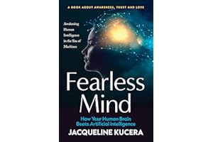 Fearless Mind: How Your Human Brain Beats Artificial Intelligence: Awakening Human Intelligence in the Era of Machines - A bo