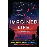 Imagined Life: A Speculative Scientific Journey among the Exoplanets in Search of Intelligent Aliens, Ice Creatures, and Supe