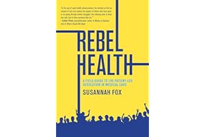 Rebel Health: A Field Guide to the Patient-Led Revolution in Medical Care