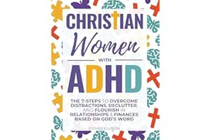 Christian Women with ADHD: The 7-Steps to Overcome Distractions, Declutter, and Flourish in Relationships & Finances Based on