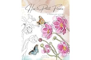 How to Paint Flowers in Watercolor and Ink: Simple Step by Step Botanical Tutorials for Beginners in Digital and Traditional 