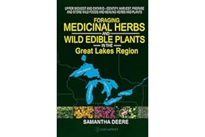 Foraging Medicinal Herbs and Wild Edible Plants in the Great Lakes Region: Upper Midwest and Ontario - Identify, Harvest, Prepare and Store Wild Foods ... (Midwest Medicinal and (Wild) Edible Plants)