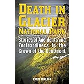 Death in Glacier National Park: Stories of Accidents and Foolhardiness in the Crown of the Continent