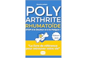 Polyarthrite Rhumatoïde - STOP à la Douleur et à la Fatigue ! : Le Guide Pratique Pour Retrouver Votre Vie - Alimentation, mo