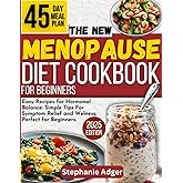 The New Menopause Diet Cookbook for Beginners: Easy Recipes for Hormonal Balance: Simple Tips For Symptom Relief and Welness, Perfect for Beginners.