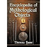 Encyclopedia of Mythological Objects (McFarland Myth and Legend Encyclopedias)