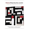 Radical Reproductive Justice: Foundation, Theory, Practice, Critique
