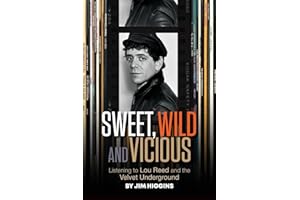 Sweet, Wild and Vicious: Listening to Lou Reed and the Velvet Underground